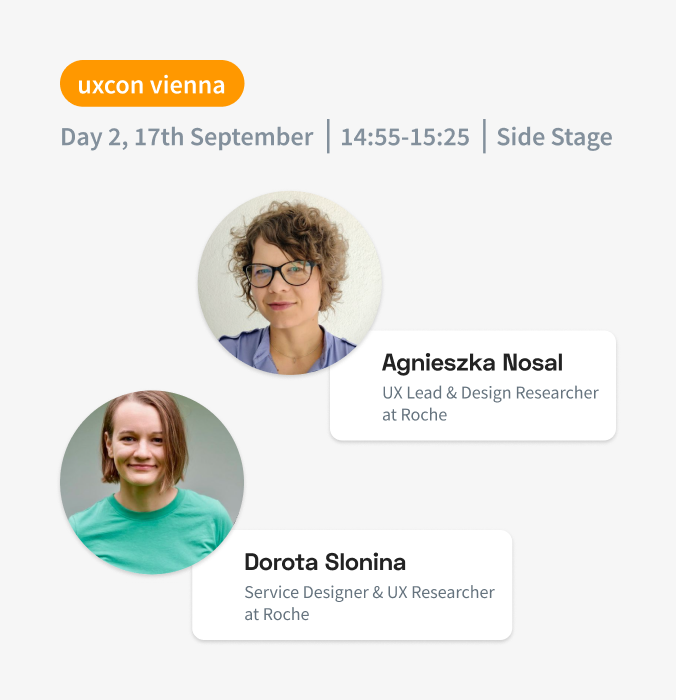 uxcon vienna talk on Day 2, 17th September, 14:55-15:25 at the Side Stage, by Agnieszka Nosal, UX Lead & Design Researcher at Roche, and Dorota Slonina, Service Designer & UX Researcher at Roche